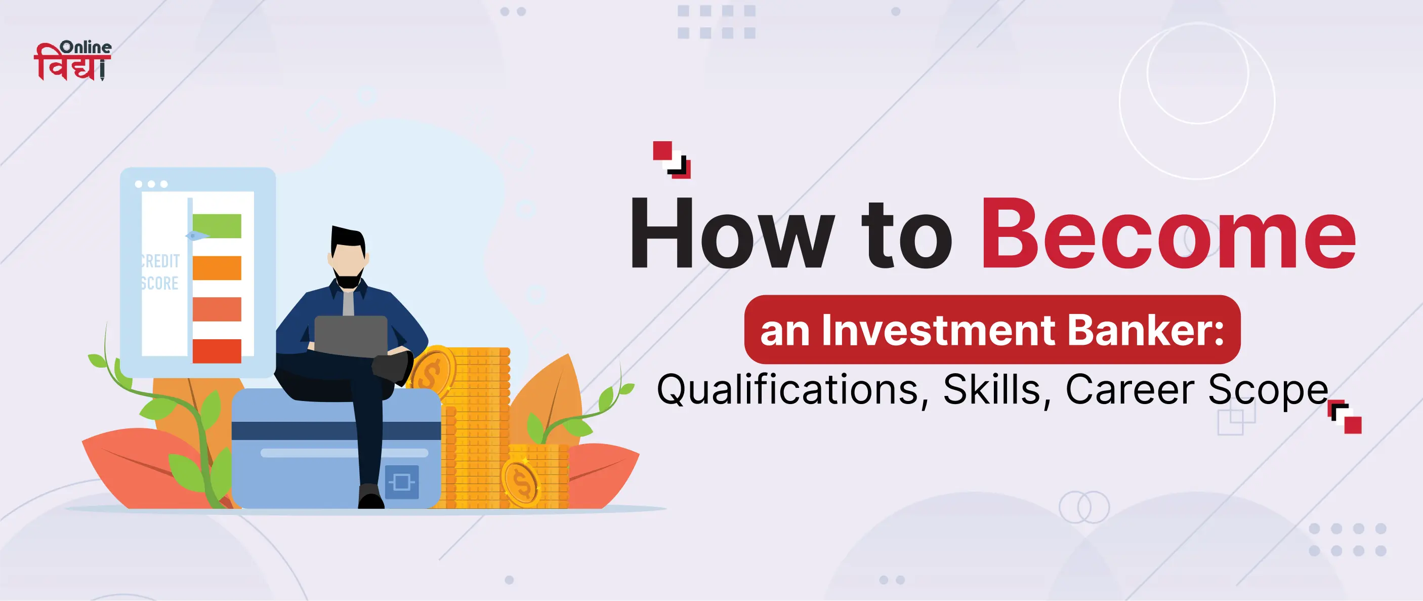 How to Become an Investment Banker: Qualifications, Skills, Career Scope